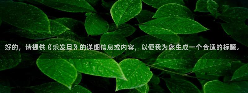 OB视讯网页版：好的，请提供《乐发旦》的详细信息或内容，以便我为您生成一个合适的