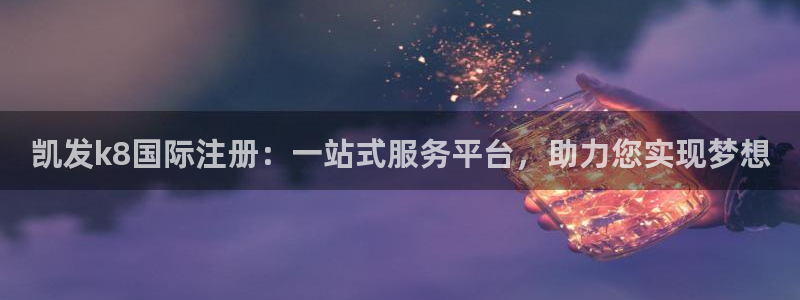OB视讯包怎么样：凯发k8国际注册：一站式服务平台，助力您实现梦想