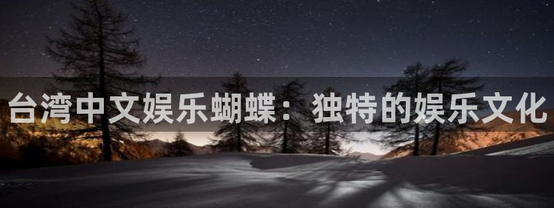 OB视讯路线1：台湾中文娱乐蝴蝶：独特的娱乐文化