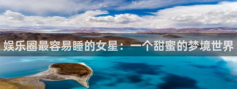 OB视讯凯捷平台注册链接：娱乐圈最容易睡的女星：一个甜蜜的梦境世界